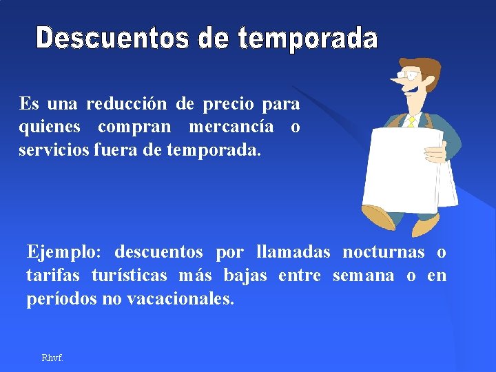 Es una reducción de precio para quienes compran mercancía o servicios fuera de temporada. Es una reducción de precio para quienes compran mercancía o servicios fuera de temporada.