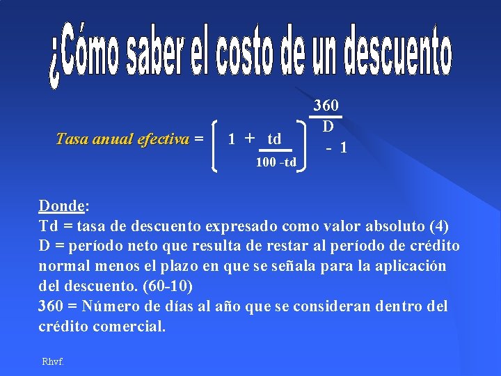 Tasa anual efectiva = 1 + td 100 -td 360 D - 1 Donde: Tasa anual efectiva = 1 + td 100 -td 360 D - 1 Donde: