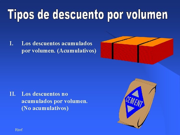 I. Los descuentos acumulados por volumen. (Acumulativos) II. Los descuentos no acumulados por volumen. I. Los descuentos acumulados por volumen. (Acumulativos) II. Los descuentos no acumulados por volumen.