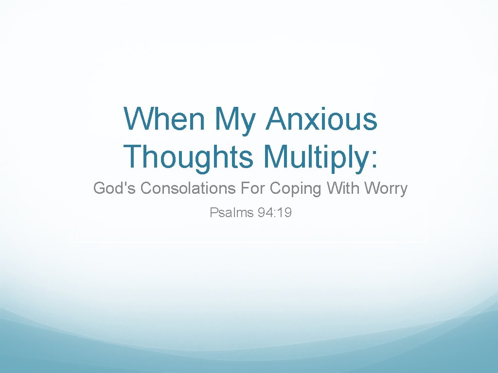 When My Anxious Thoughts Multiply: God's Consolations For Coping With Worry Psalms 94: 19 When My Anxious Thoughts Multiply: God's Consolations For Coping With Worry Psalms 94: 19
