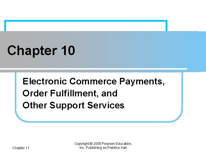 Chapter 10 Electronic Commerce Payments, Order Fulfillment, and Other Support Services Chapter 11 Copyright