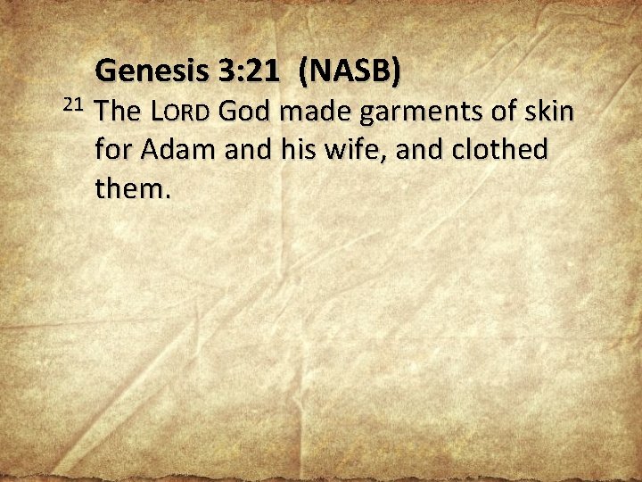 Genesis 3: 21 (NASB) 21 The LORD God made garments of skin for Adam