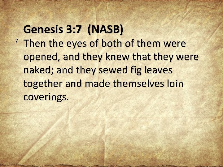 Genesis 3: 7 (NASB) 7 Then the eyes of both of them were opened,