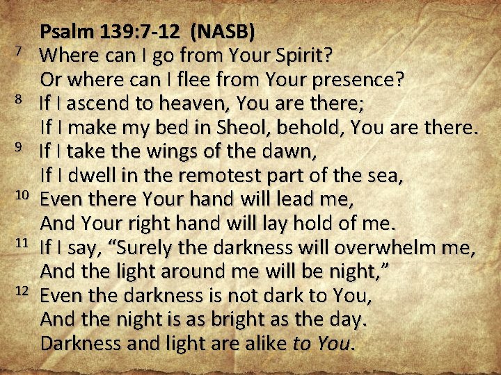 Psalm 139: 7 -12 (NASB) 7 Where can I go from Your Spirit? Or