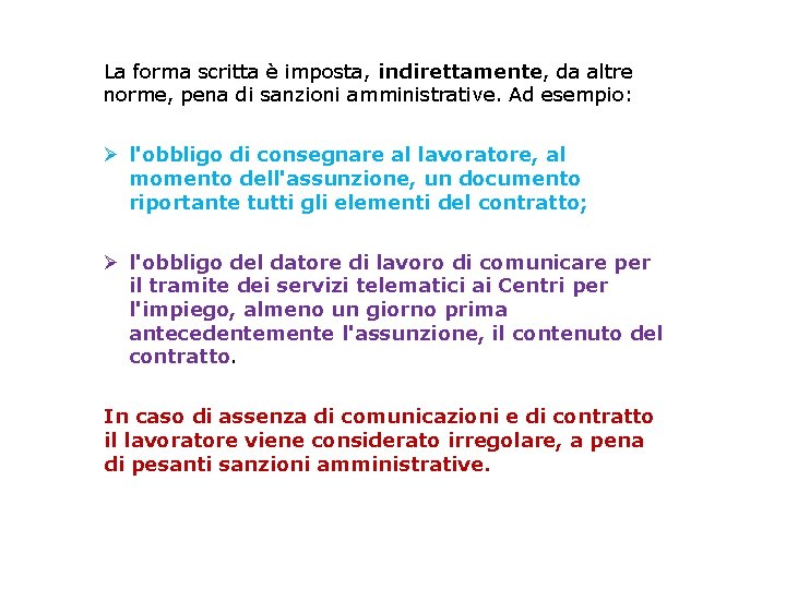 La forma scritta è imposta, indirettamente, da altre norme, pena di sanzioni amministrative. Ad