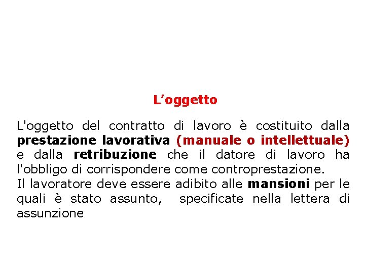 L’oggetto L'oggetto del contratto di lavoro è costituito dalla prestazione lavorativa (manuale o intellettuale)