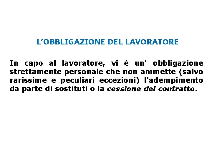 L’OBBLIGAZIONE DEL LAVORATORE In capo al lavoratore, vi è un‘ obbligazione strettamente personale che