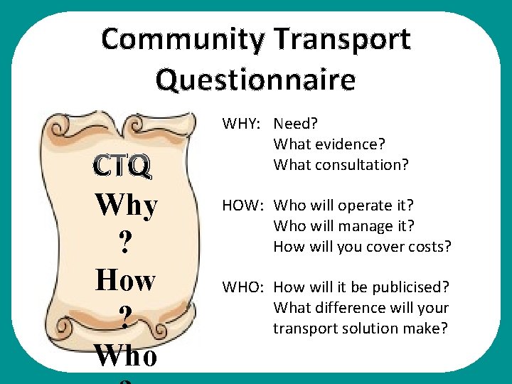 Community Transport Questionnaire CTQ Why ? How ? Who WHY: Need? What evidence? What