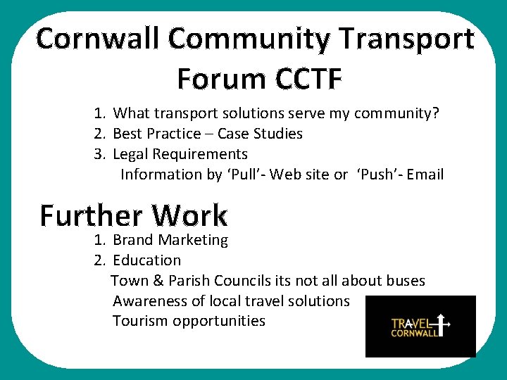 Cornwall Community Transport Forum CCTF 1. What transport solutions serve my community? 2. Best
