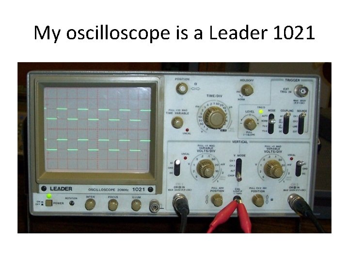 My oscilloscope is a Leader 1021 