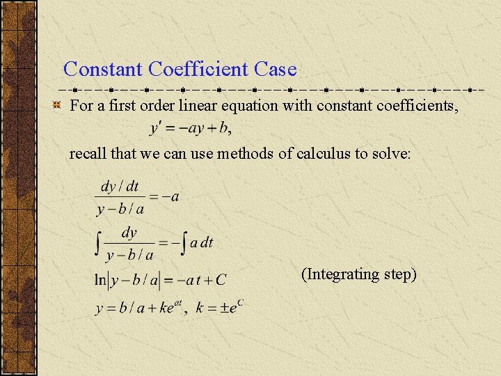 Constant Coefficient Case For a first order linear equation with constant coefficients, recall that