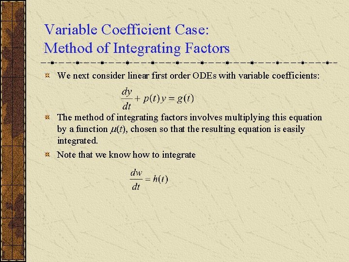 Variable Coefficient Case: Method of Integrating Factors We next consider linear first order ODEs