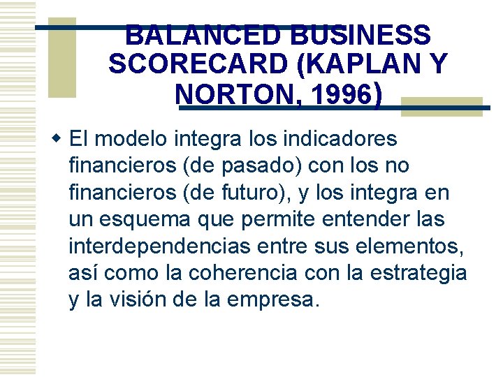 BALANCED BUSINESS SCORECARD (KAPLAN Y NORTON, 1996) w El modelo integra los indicadores financieros