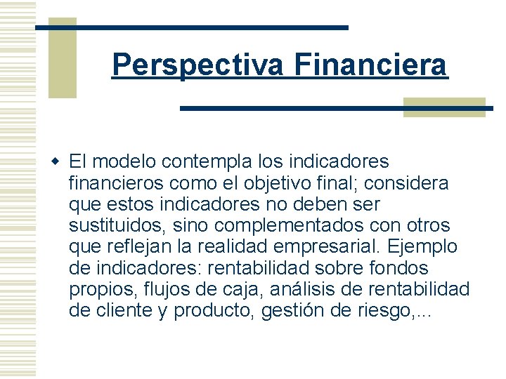 Perspectiva Financiera w El modelo contempla los indicadores financieros como el objetivo final; considera