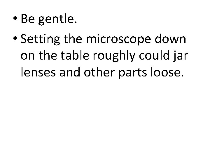  • Be gentle. • Setting the microscope down on the table roughly could