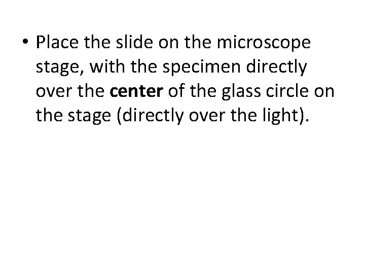  • Place the slide on the microscope stage, with the specimen directly over