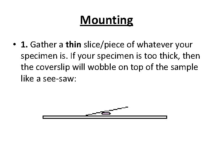 Mounting • 1. Gather a thin slice/piece of whatever your specimen is. If your
