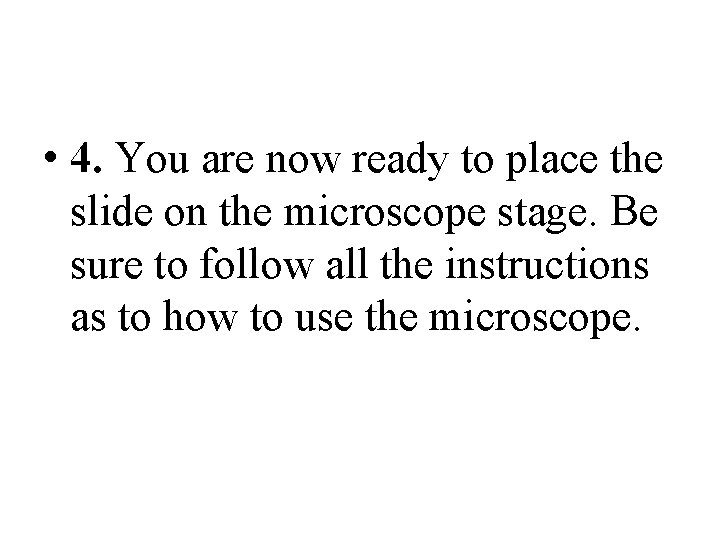  • 4. You are now ready to place the slide on the microscope