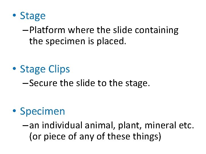  • Stage – Platform where the slide containing the specimen is placed. •