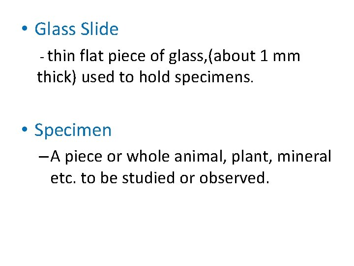  • Glass Slide - thin flat piece of glass, (about 1 mm thick)