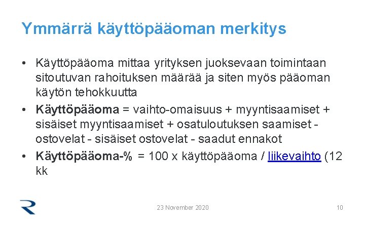 Ymmärrä käyttöpääoman merkitys • Käyttöpääoma mittaa yrityksen juoksevaan toimintaan sitoutuvan rahoituksen määrää ja siten