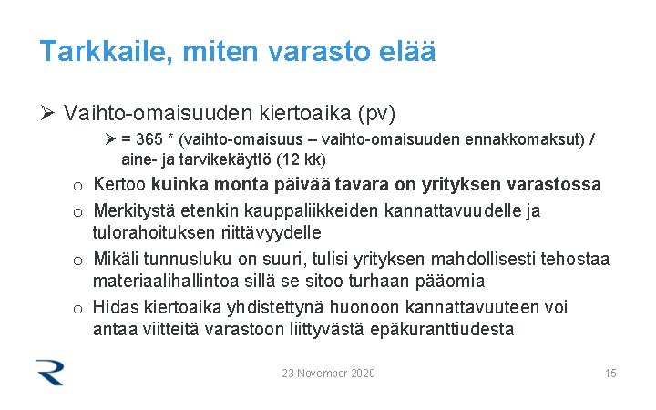 Tarkkaile, miten varasto elää Ø Vaihto-omaisuuden kiertoaika (pv) Ø = 365 * (vaihto-omaisuus –