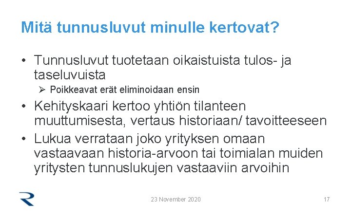 Mitä tunnusluvut minulle kertovat? • Tunnusluvut tuotetaan oikaistuista tulos- ja taseluvuista Ø Poikkeavat erät