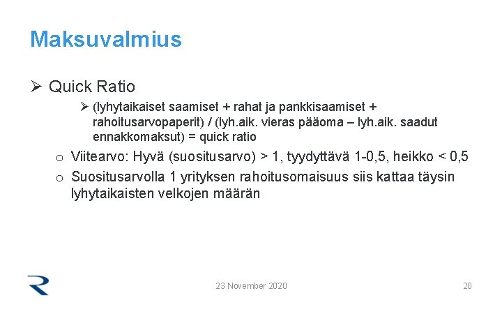 Maksuvalmius Ø Quick Ratio Ø (lyhytaikaiset saamiset + rahat ja pankkisaamiset + rahoitusarvopaperit) /