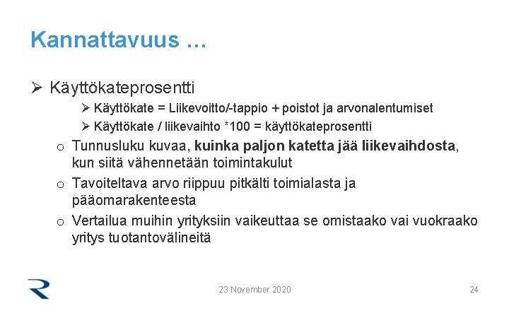 Kannattavuus … Ø Käyttökateprosentti Ø Käyttökate = Liikevoitto/-tappio + poistot ja arvonalentumiset Ø Käyttökate