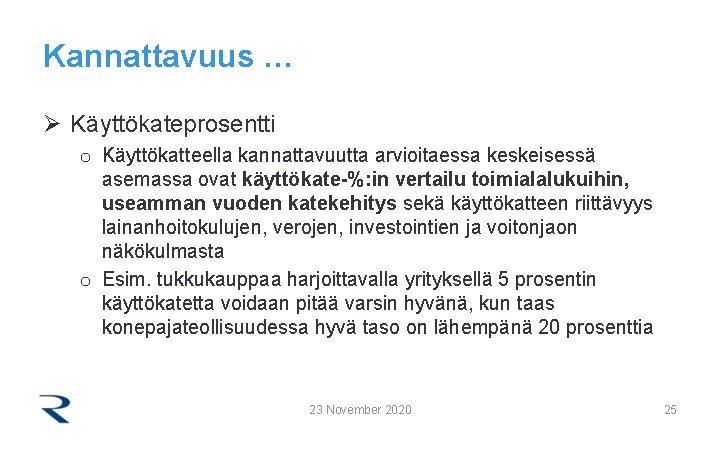 Kannattavuus … Ø Käyttökateprosentti o Käyttökatteella kannattavuutta arvioitaessa keskeisessä asemassa ovat käyttökate-%: in vertailu