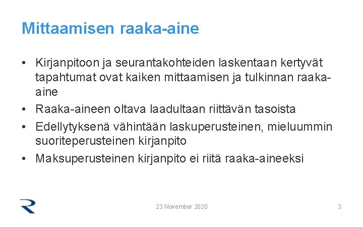 Mittaamisen raaka-aine • Kirjanpitoon ja seurantakohteiden laskentaan kertyvät tapahtumat ovat kaiken mittaamisen ja tulkinnan