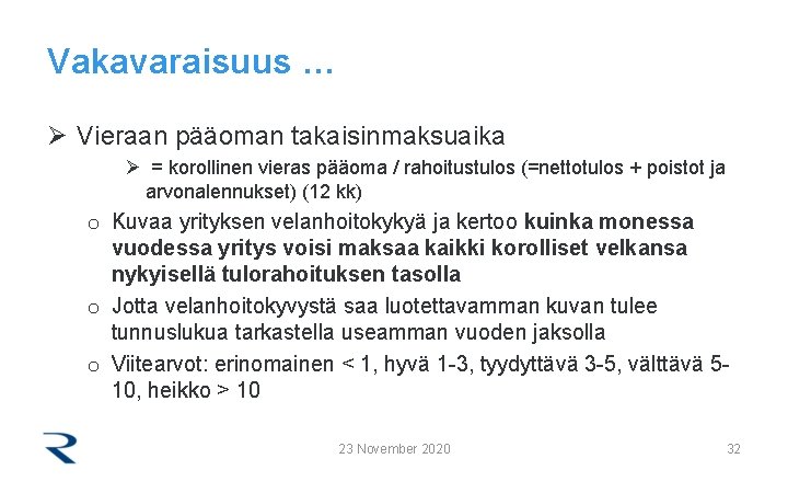 Vakavaraisuus … Ø Vieraan pääoman takaisinmaksuaika Ø = korollinen vieras pääoma / rahoitustulos (=nettotulos