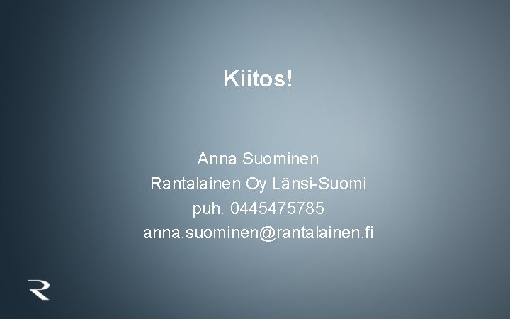 Kiitos! Anna Suominen Rantalainen Oy Länsi-Suomi puh. 0445475785 anna. suominen@rantalainen. fi 