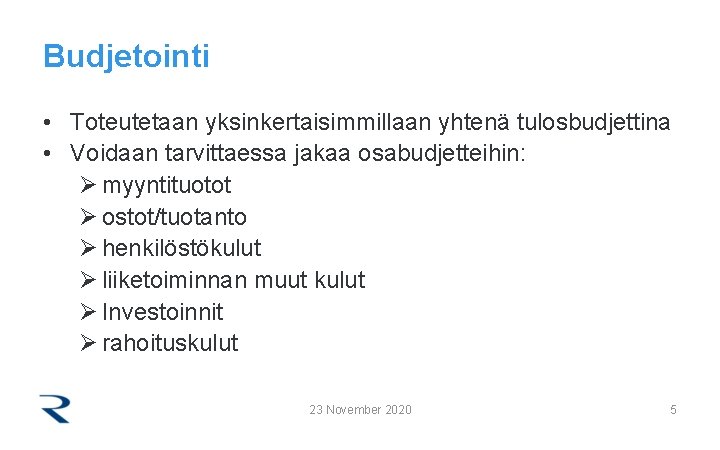 Budjetointi • Toteutetaan yksinkertaisimmillaan yhtenä tulosbudjettina • Voidaan tarvittaessa jakaa osabudjetteihin: Ø myyntituotot Ø