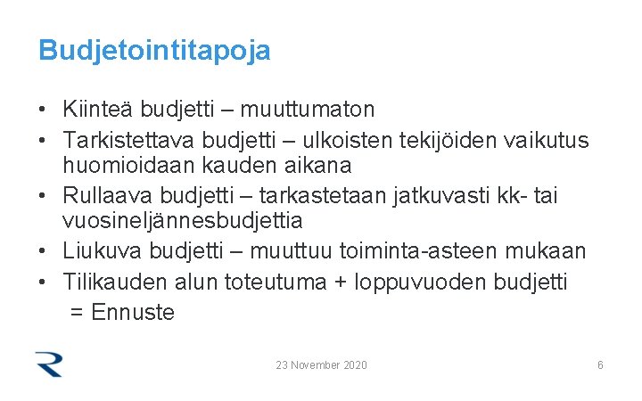 Budjetointitapoja • Kiinteä budjetti – muuttumaton • Tarkistettava budjetti – ulkoisten tekijöiden vaikutus huomioidaan