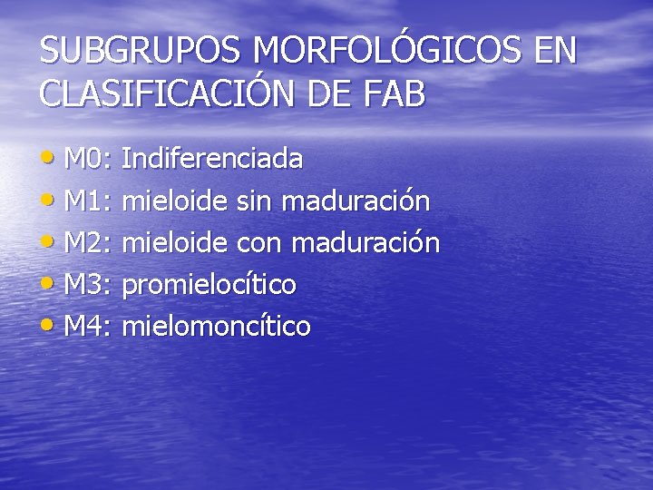 SUBGRUPOS MORFOLÓGICOS EN CLASIFICACIÓN DE FAB • M 0: Indiferenciada • M 1: mieloide