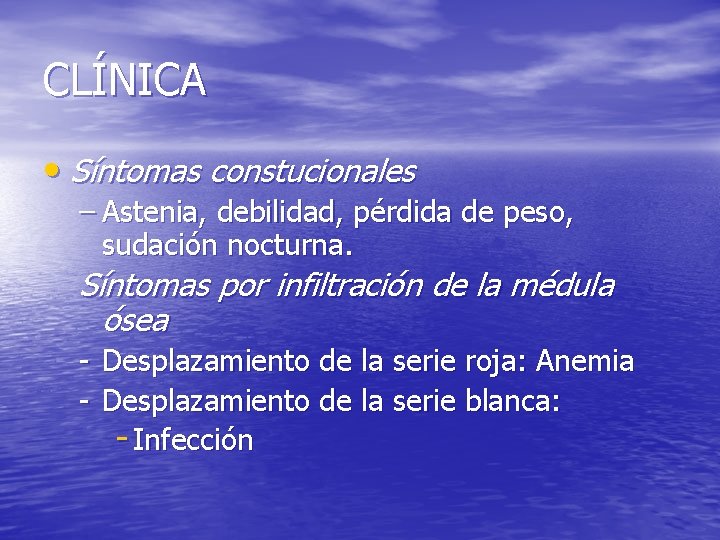 CLÍNICA • Síntomas constucionales – Astenia, debilidad, pérdida de peso, sudación nocturna. Síntomas por