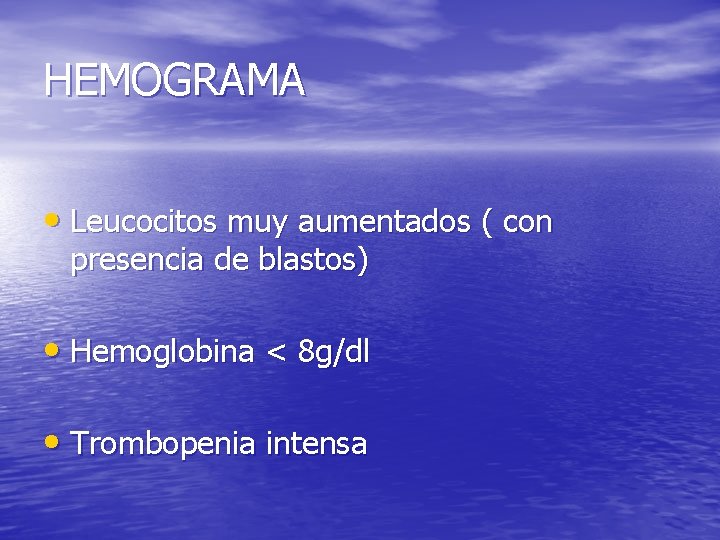 HEMOGRAMA • Leucocitos muy aumentados ( con presencia de blastos) • Hemoglobina < 8