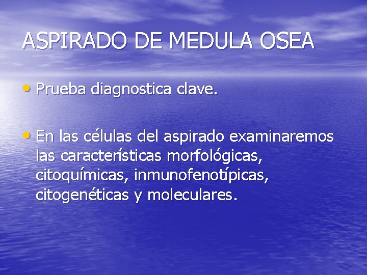 ASPIRADO DE MEDULA OSEA • Prueba diagnostica clave. • En las células del aspirado