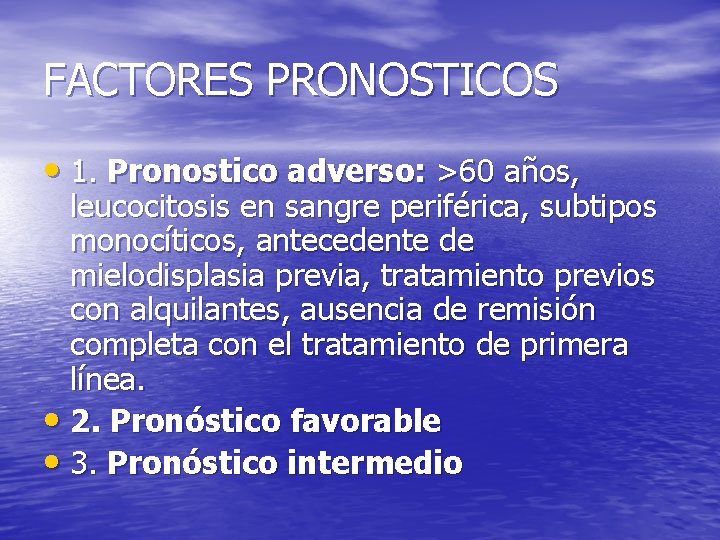 FACTORES PRONOSTICOS • 1. Pronostico adverso: >60 años, leucocitosis en sangre periférica, subtipos monocíticos,