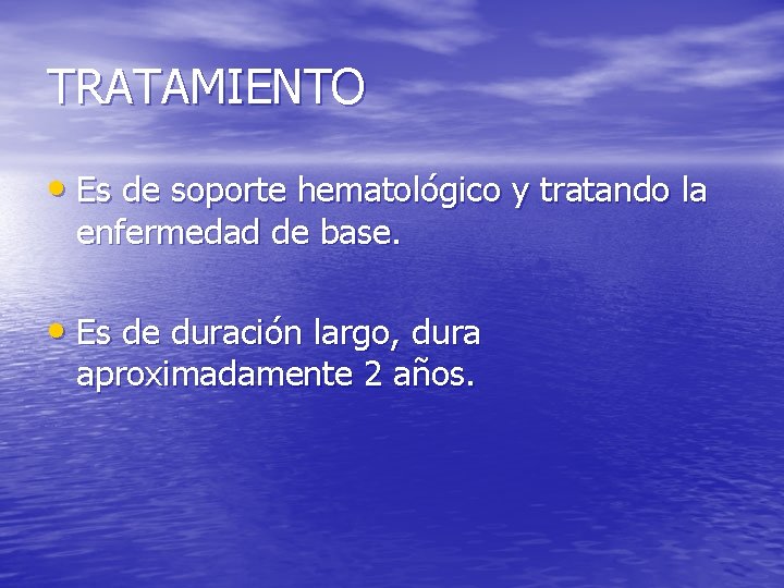 TRATAMIENTO • Es de soporte hematológico y tratando la enfermedad de base. • Es