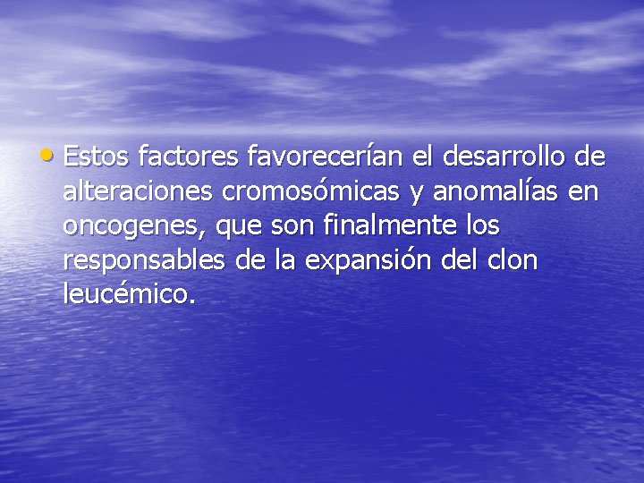  • Estos factores favorecerían el desarrollo de alteraciones cromosómicas y anomalías en oncogenes,