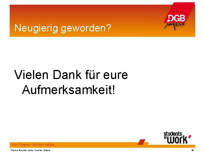 Neugierig geworden? Vielen Dank für eure Aufmerksamkeit! Thema, Bereich, Autor, Version, Datum 30 