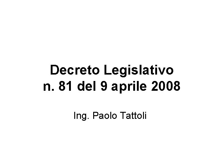 Decreto Legislativo n. 81 del 9 aprile 2008 Ing. Paolo Tattoli 