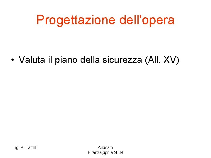 Progettazione dell'opera • Valuta il piano della sicurezza (All. XV) Ing. P. Tattoli Anacam