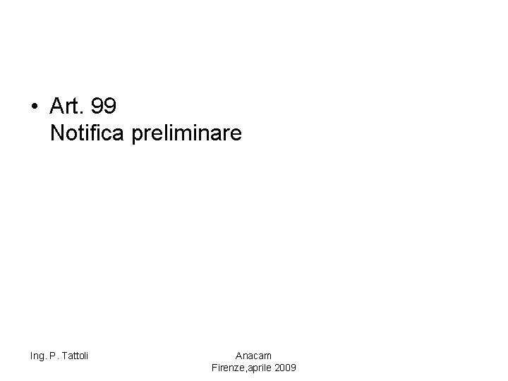  • Art. 99 Notifica preliminare Ing. P. Tattoli Anacam Firenze, aprile 2009 