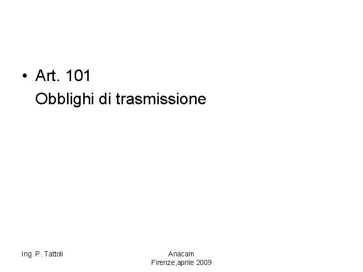  • Art. 101 Obblighi di trasmissione Ing. P. Tattoli Anacam Firenze, aprile 2009