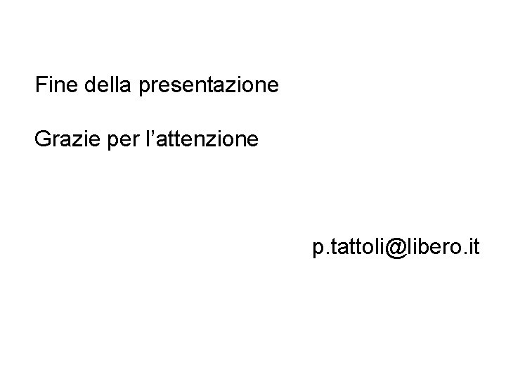 Fine della presentazione Grazie per l’attenzione p. tattoli@libero. it 