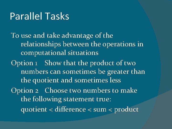 Parallel Tasks To use and take advantage of the relationships between the operations in