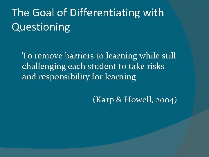 The Goal of Differentiating with Questioning To remove barriers to learning while still challenging